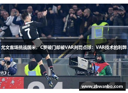 尤文客场挑战国米，C罗破门却被VAR判罚点球：VAR技术的利弊