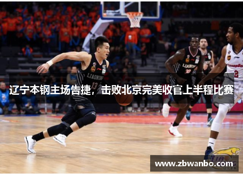 辽宁本钢主场告捷，击败北京完美收官上半程比赛