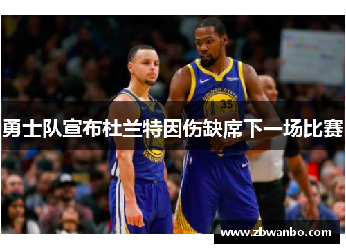 勇士队宣布杜兰特因伤缺席下一场比赛
