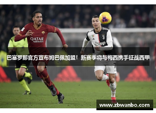 巴塞罗那官方宣布姆巴佩加盟！新赛季将与梅西携手征战西甲