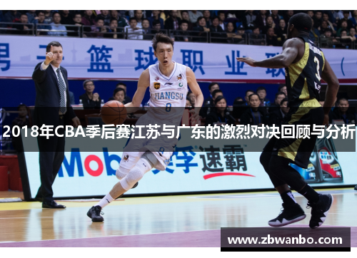 2018年CBA季后赛江苏与广东的激烈对决回顾与分析