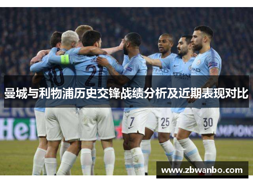 曼城与利物浦历史交锋战绩分析及近期表现对比