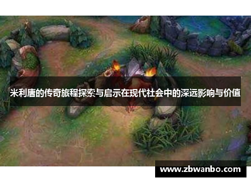 米利唐的传奇旅程探索与启示在现代社会中的深远影响与价值