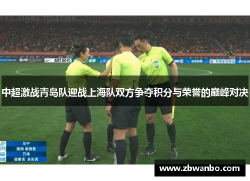 中超激战青岛队迎战上海队双方争夺积分与荣誉的巅峰对决